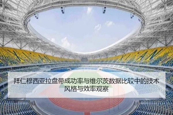 拜仁穆西亚拉盘带成功率与维尔茨数据比较中的技术风格与效率观察 | kaiyun