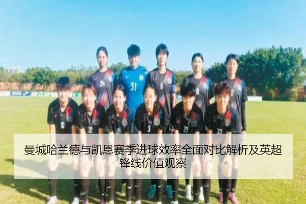 曼城哈兰德与凯恩赛季进球效率全面对比解析及英超锋线价值观察（kaiyun）