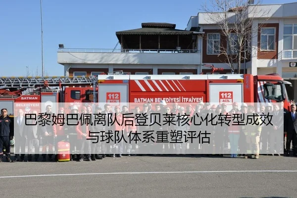 巴黎姆巴佩离队后登贝莱核心化转型成效与球队体系重塑评估 | kaiyun